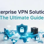 Enterprise VPN Solutions: The Ultimate Guide